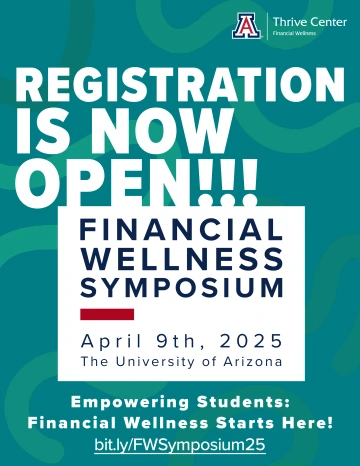 Registration is now open in text in upper left and Thrive Center logo in upper right. White text box with Financial Wellness Symposium, April 9 2025, The University of Arizona. Text on bottom Empowering Students: Financial Wellness Starts here.